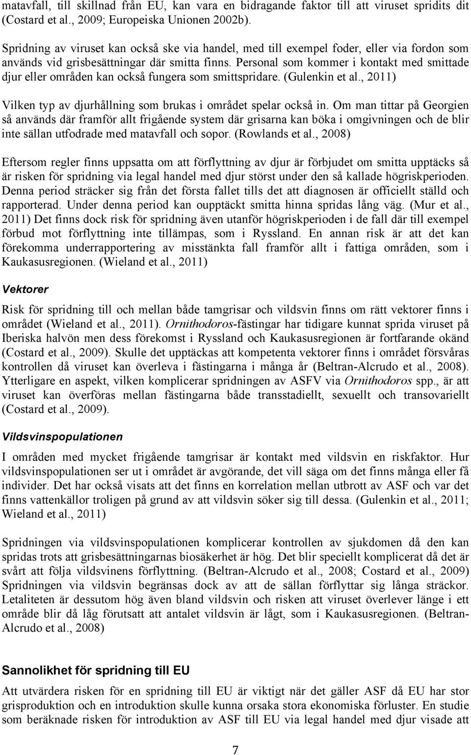 Personal som kommer i kontakt med smittade djur eller områden kan också fungera som smittspridare. (Gulenkin et al., 2011) Vilken typ av djurhållning som brukas i området spelar också in.