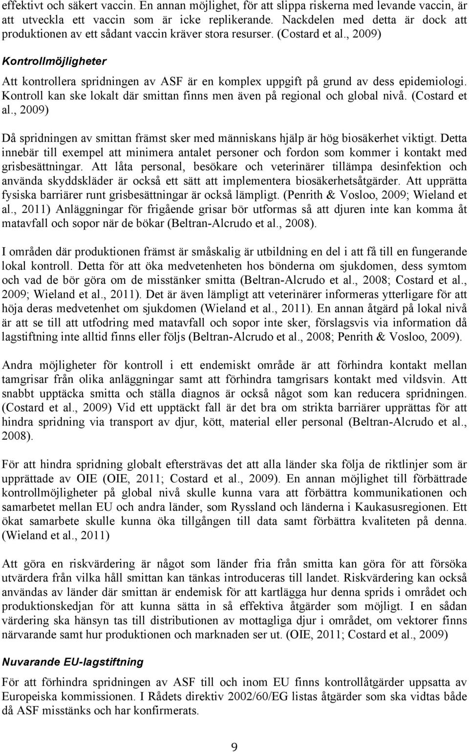 , 2009) Kontrollmöjligheter Att kontrollera spridningen av ASF är en komplex uppgift på grund av dess epidemiologi. Kontroll kan ske lokalt där smittan finns men även på regional och global nivå.