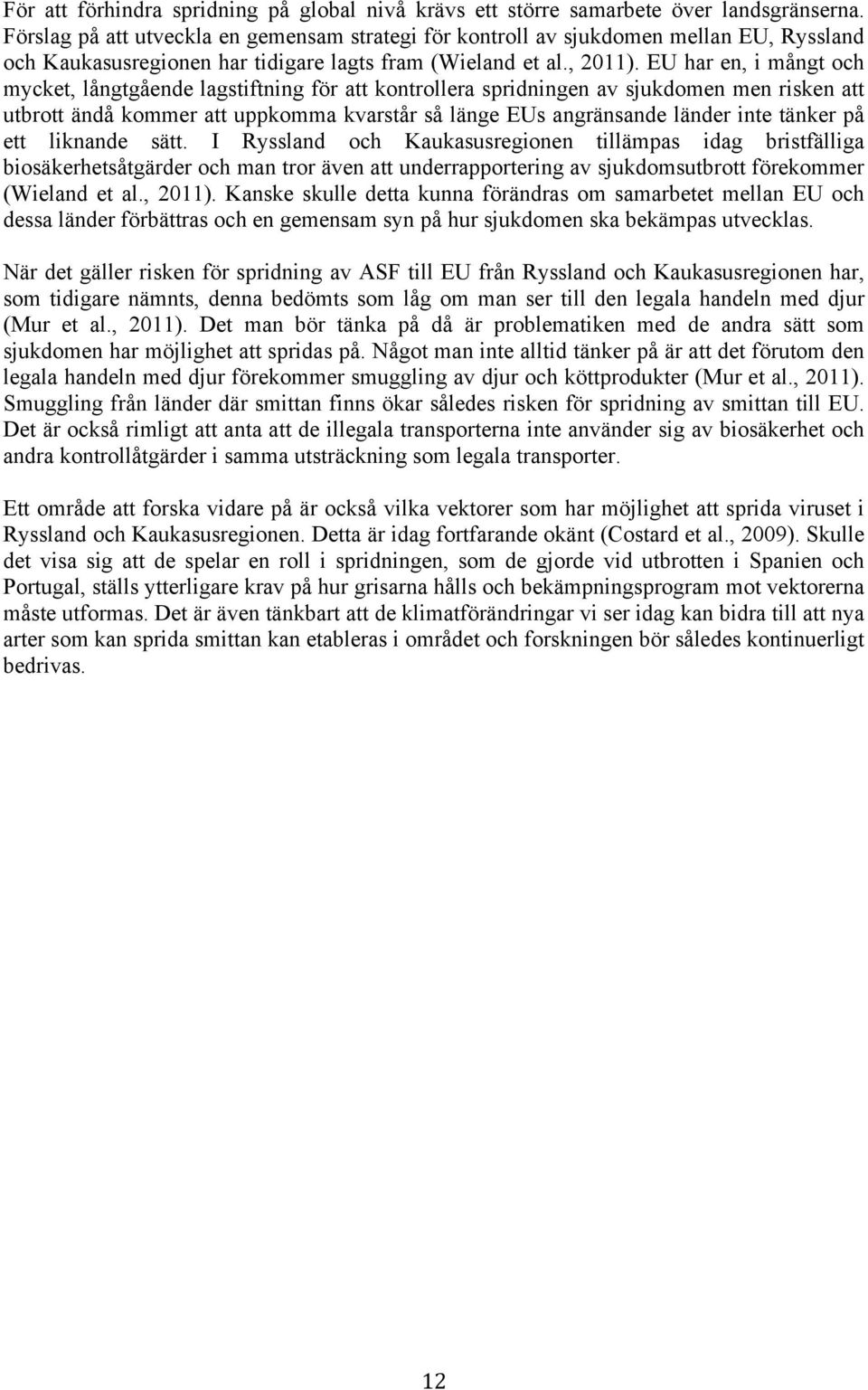 EU har en, i mångt och mycket, långtgående lagstiftning för att kontrollera spridningen av sjukdomen men risken att utbrott ändå kommer att uppkomma kvarstår så länge EUs angränsande länder inte