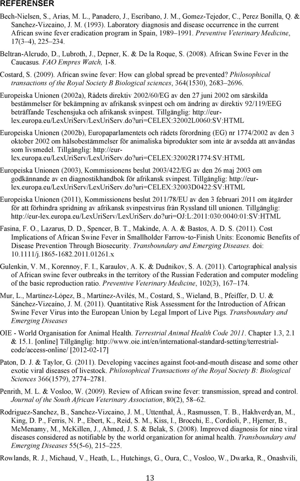 , Lubroth, J., Depner, K. & De la Roque, S. (2008). African Swine Fever in the Caucasus. FAO Empres Watch, 1-8. Costard, S. (2009). African swine fever: How can global spread be prevented?