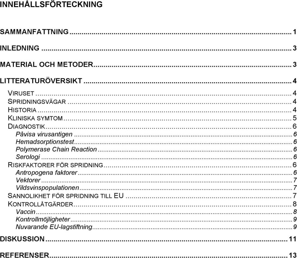 .. 6 Serologi... 6 RISKFAKTORER FÖR SPRIDNING... 6 Antropogena faktorer... 6 Vektorer... 7 Vildsvinspopulationen.