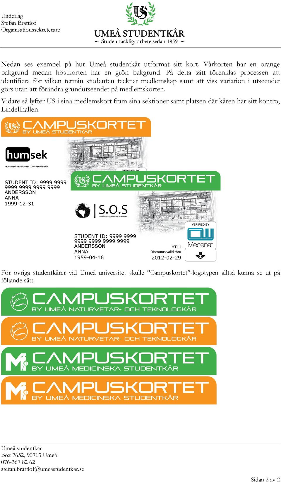 grundutseendet på medlemskorten. Vidare så lyfter US i sina medlemskort fram sina sektioner samt platsen där kåren har sitt kontro, Lindellhallen.