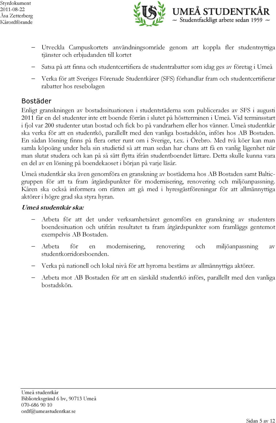 studentstäderna som publicerades av SFS i augusti 2011 får en del studenter inte ett boende förrän i slutet på höstterminen i Umeå.