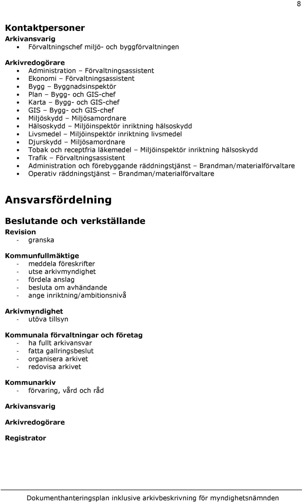 Miljösamordnare Tobak och receptfria läkemedel Miljöinspektör inriktning hälsoskydd Trafik Förvaltningsassistent Administration och förebyggande räddningstjänst Brandman/materialförvaltare Operativ