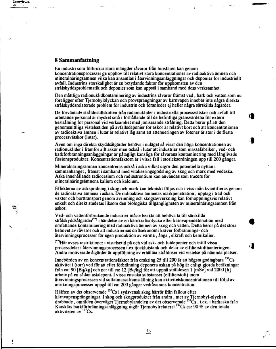 Industrins storskalighet är en betydande faktor för uppkomsten av den strålskyddsproblematik och deponier som kan uppstå i samband med dess verksamhet.