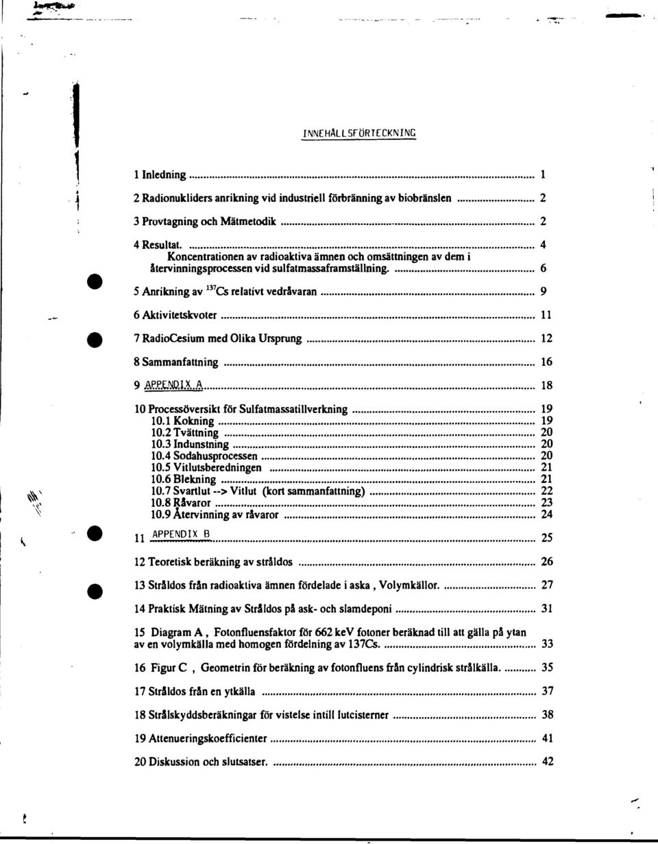 9AP EMJXA 18 10 Processöversikt för Sulfatmassatillverkning 19 10.1 Kokning 19 10.2 Tvättning 20 10.3 Indunstning 20 10.4 Sodahusprocessen 20 10.5 Vitlutsberedningen 21 10.6 Blekning 21 ^ 10.