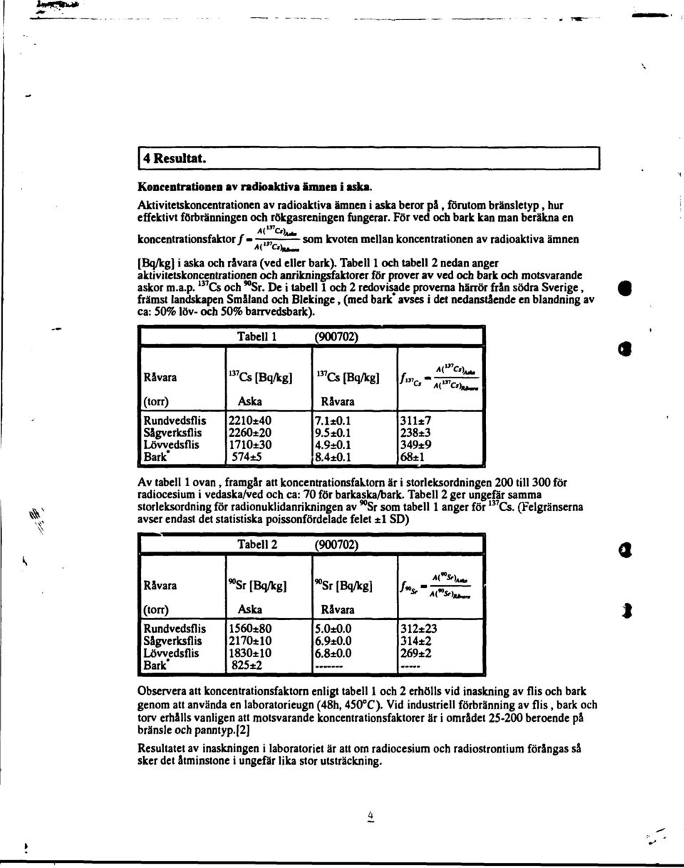 Tabell 1 och tabell 2 nedan anger aktivitetskoncentrationen och anrikningsfaktorer för prover av ved och bark och motsvarande askor m.a.p. 137 Cs och "Sr.