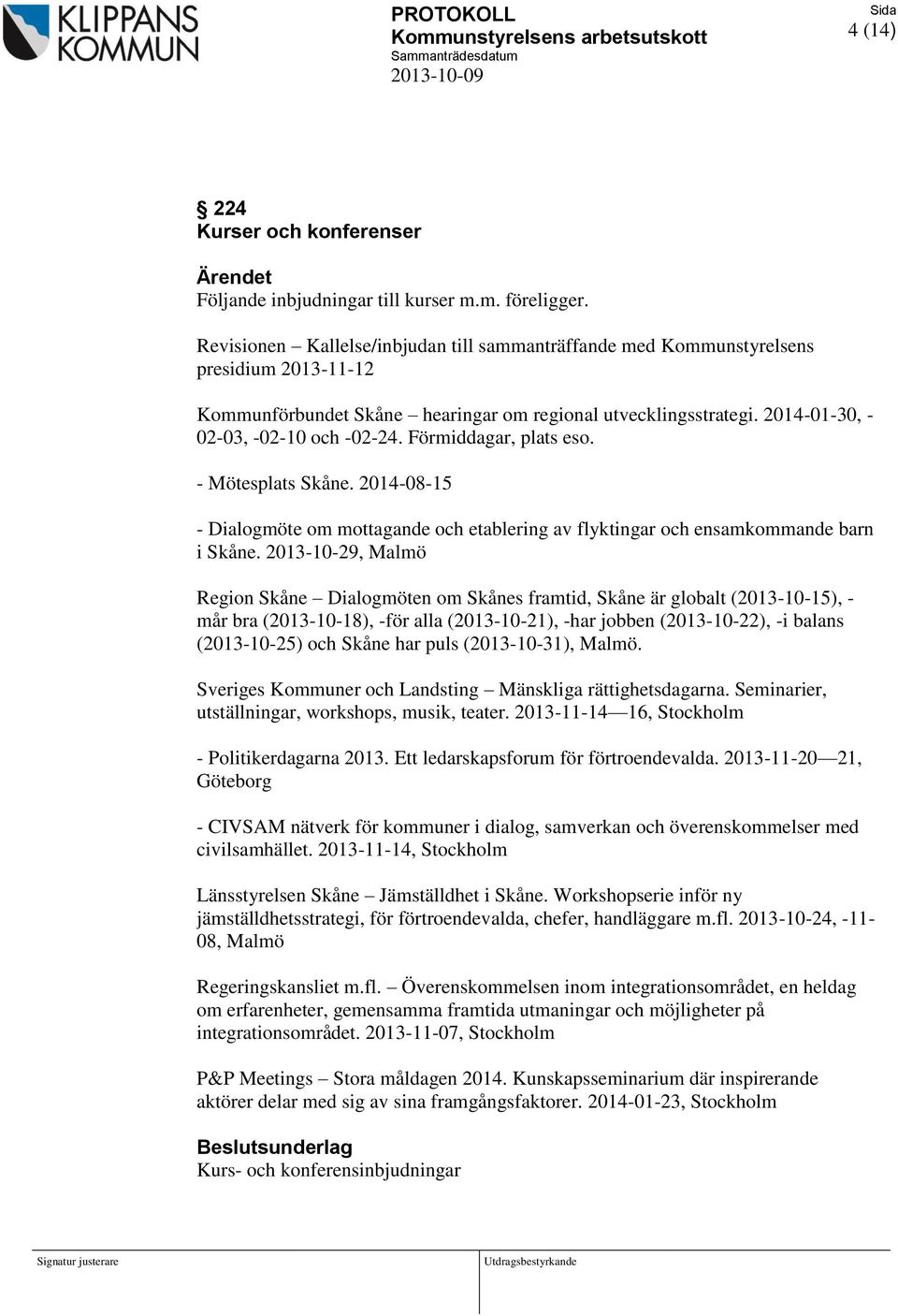 Förmiddagar, plats eso. - Mötesplats Skåne. 2014-08-15 - Dialogmöte om mottagande och etablering av flyktingar och ensamkommande barn i Skåne.