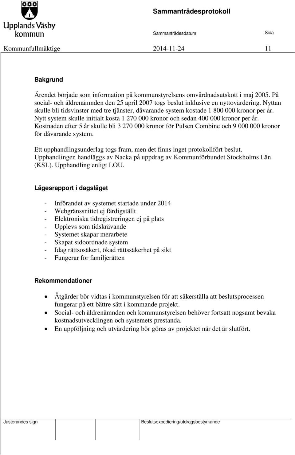 Nytt system skulle initialt kosta 1 270 000 kronor och sedan 400 000 kronor per år. Kostnaden efter 5 år skulle bli 3 270 000 kronor för Pulsen Combine och 9 000 000 kronor för dåvarande system.