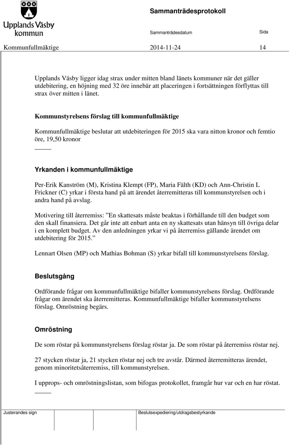 Kommunstyrelsens förslag till kommunfullmäktige Kommunfullmäktige beslutar att utdebiteringen för 2015 ska vara nitton kronor och femtio öre, 19,50 kronor Yrkanden i kommunfullmäktige Per-Erik