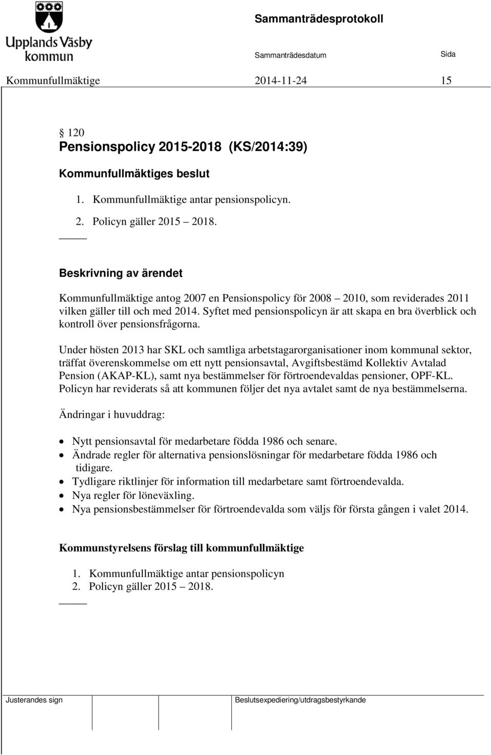 Syftet med pensionspolicyn är att skapa en bra överblick och kontroll över pensionsfrågorna.