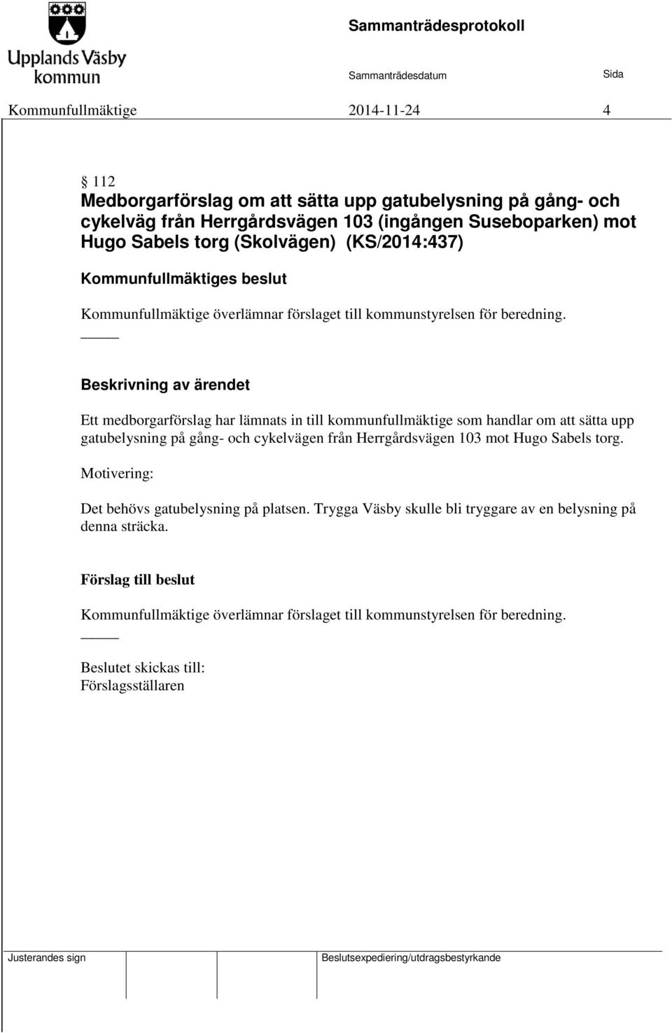 Ett medborgarförslag har lämnats in till kommunfullmäktige som handlar om att sätta upp gatubelysning på gång- och cykelvägen från Herrgårdsvägen 103 mot Hugo Sabels torg.