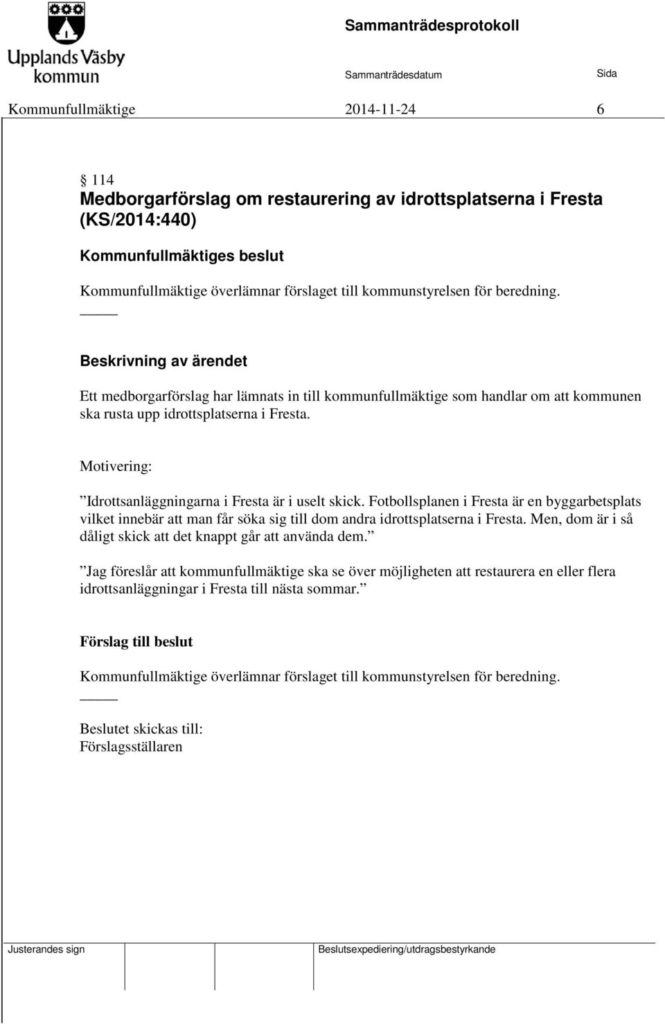 Fotbollsplanen i Fresta är en byggarbetsplats vilket innebär att man får söka sig till dom andra idrottsplatserna i Fresta. Men, dom är i så dåligt skick att det knappt går att använda dem.