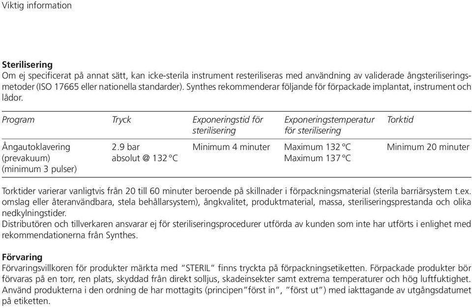 Program Tryck Exponeringstid för Exponeringstemperatur Torktid sterilisering för sterilisering Ångautoklavering 2.