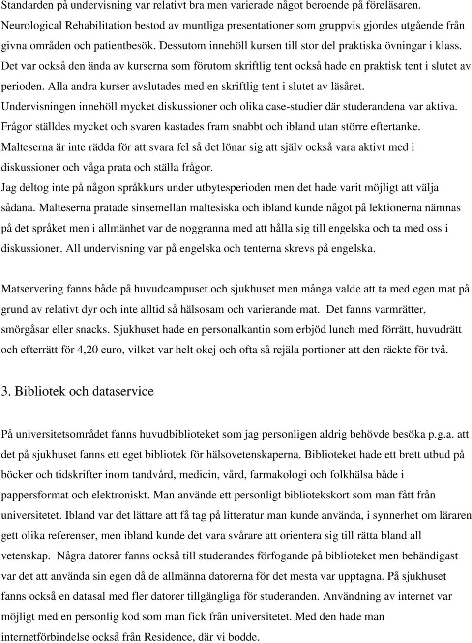 Det var också den ända av kurserna som förutom skriftlig tent också hade en praktisk tent i slutet av perioden. Alla andra kurser avslutades med en skriftlig tent i slutet av läsåret.