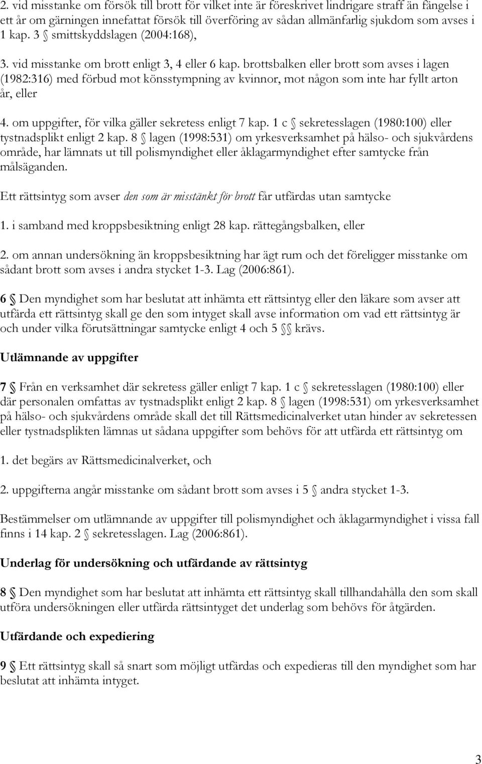 brottsbalken eller brott som avses i lagen (1982:316) med förbud mot könsstympning av kvinnor, mot någon som inte har fyllt arton år, eller 4. om uppgifter, för vilka gäller sekretess enligt 7 kap.