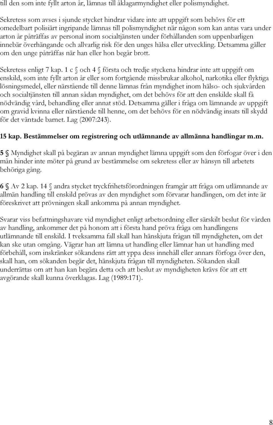 påträffas av personal inom socialtjänsten under förhållanden som uppenbarligen innebär överhängande och allvarlig risk för den unges hälsa eller utveckling.