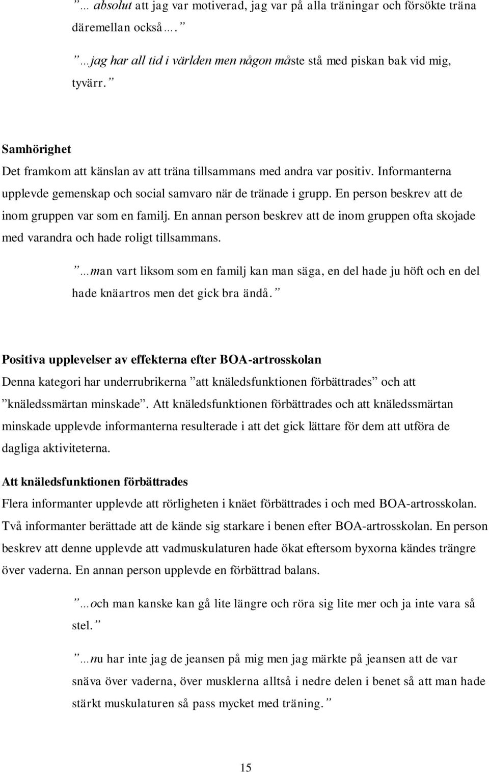 En person beskrev att de inom gruppen var som en familj. En annan person beskrev att de inom gruppen ofta skojade med varandra och hade roligt tillsammans.