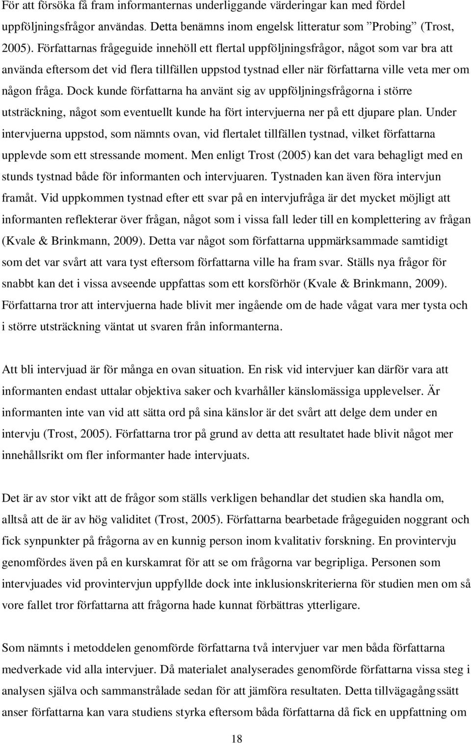 Dock kunde författarna ha använt sig av uppföljningsfrågorna i större utsträckning, något som eventuellt kunde ha fört intervjuerna ner på ett djupare plan.