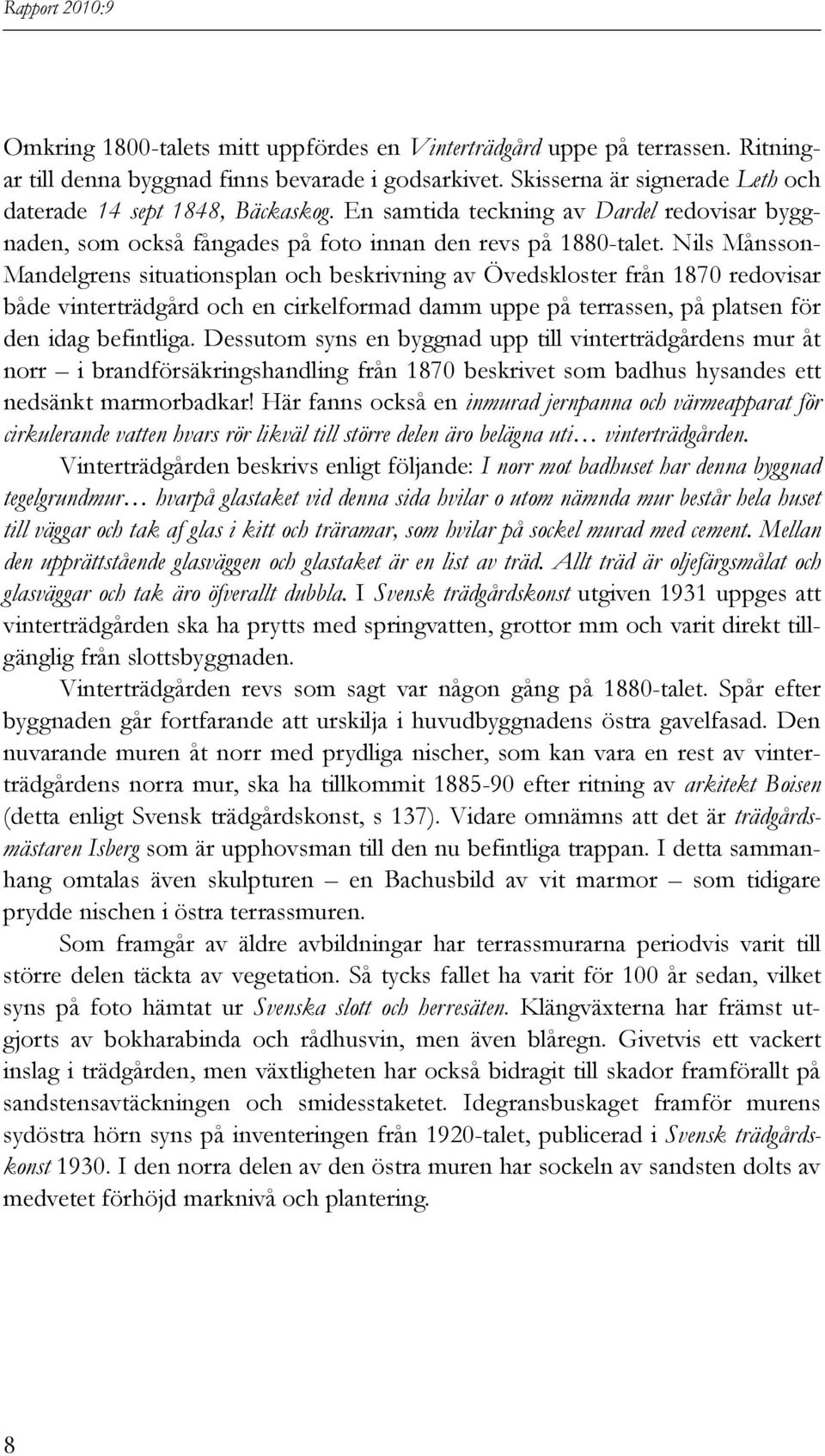 Nils Månsson- Mandelgrens situationsplan och beskrivning av Övedskloster från 1870 redovisar både vinterträdgård och en cirkelformad damm uppe på terrassen, på platsen för den idag befintliga.