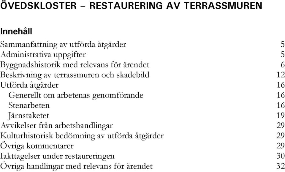 om arbetenas genomförande 16 Stenarbeten 16 Järnstaketet 19 Avvikelser från arbetshandlingar 29 Kulturhistorisk