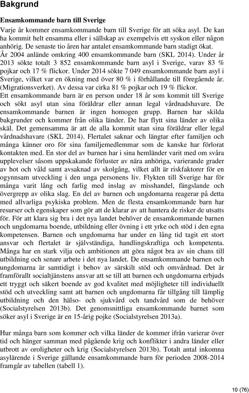 Under år 2013 sökte totalt 3 852 ensamkommande barn asyl i Sverige, varav 83 % pojkar och 17 % flickor.