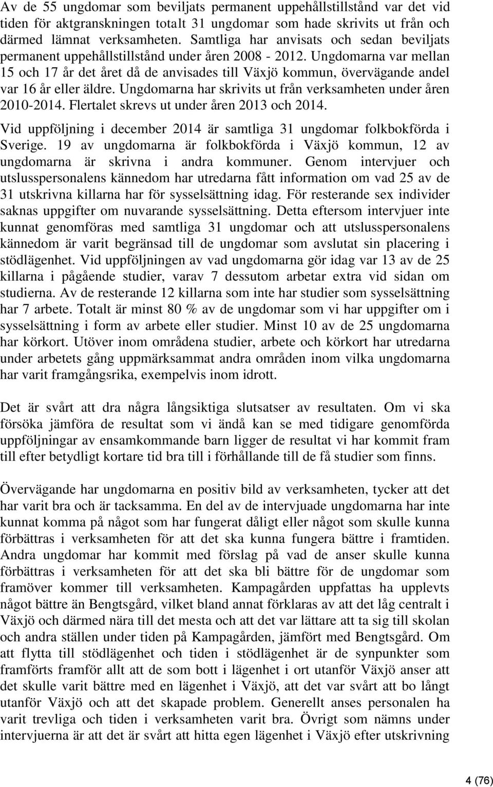 Ungdomarna var mellan 15 och 17 år det året då de anvisades till Växjö kommun, övervägande andel var 16 år eller äldre. Ungdomarna har skrivits ut från verksamheten under åren 2010-2014.