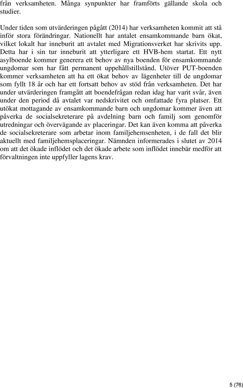 Ett nytt asylboende kommer generera ett behov av nya boenden för ensamkommande ungdomar som har fått permanent uppehållstillstånd.