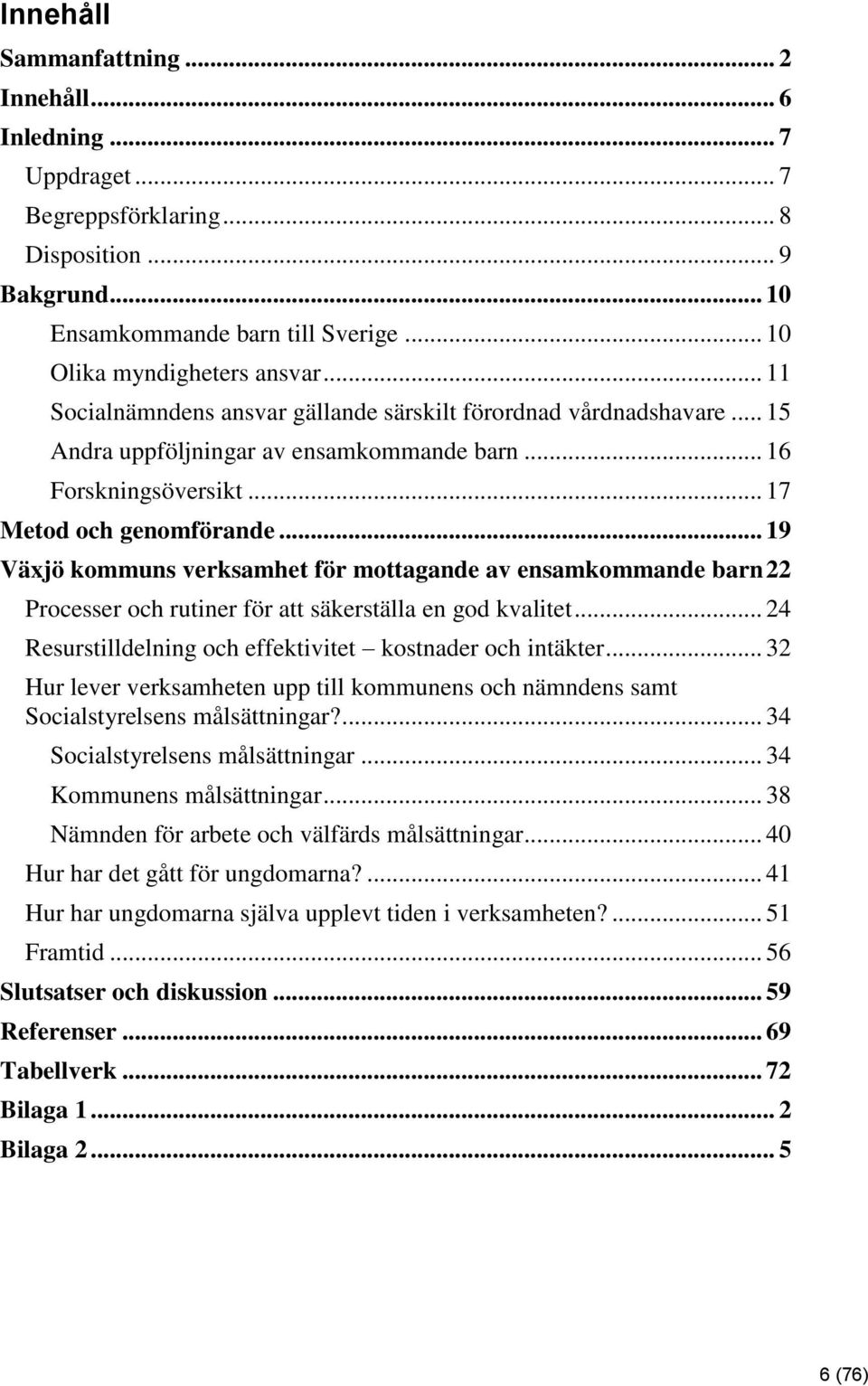 .. 19 Växjö kommuns verksamhet för mottagande av ensamkommande barn 22 Processer och rutiner för att säkerställa en god kvalitet... 24 Resurstilldelning och effektivitet kostnader och intäkter.