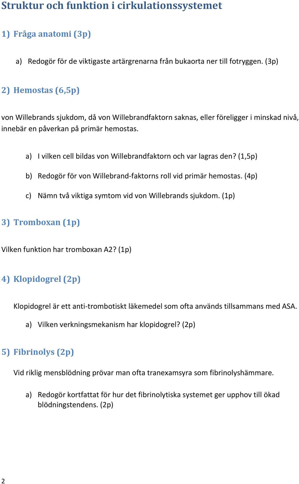 a) I vilken cell bildas von Willebrandfaktorn och var lagras den? (1,5p) b) Redogör för von Willebrand- faktorns roll vid primär hemostas. (4p) c) Nämn två viktiga symtom vid von Willebrands sjukdom.