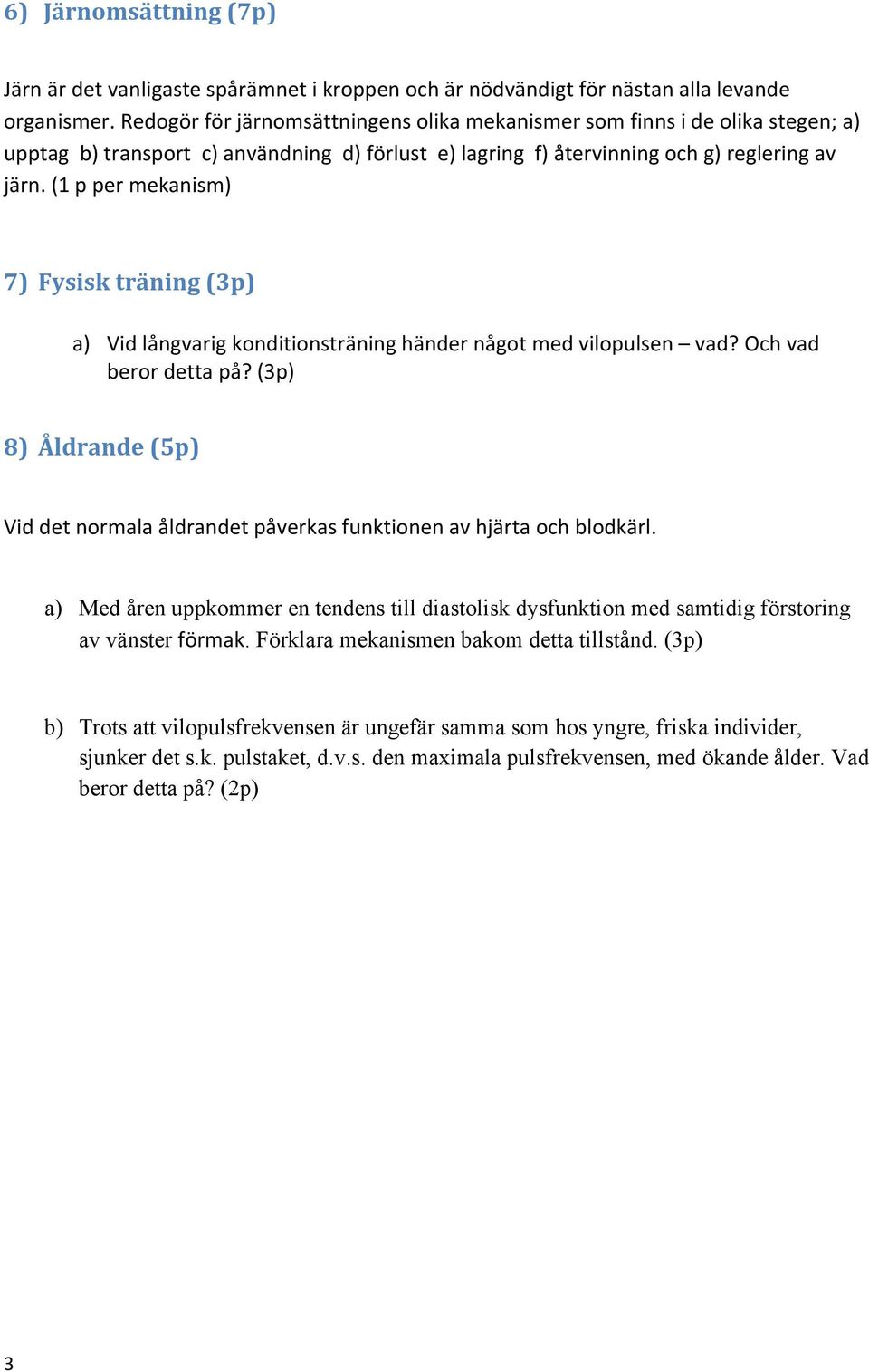 (1 p per mekanism) 7) Fysisk träning (3p) a) Vid långvarig konditionsträning händer något med vilopulsen vad? Och vad beror detta på?