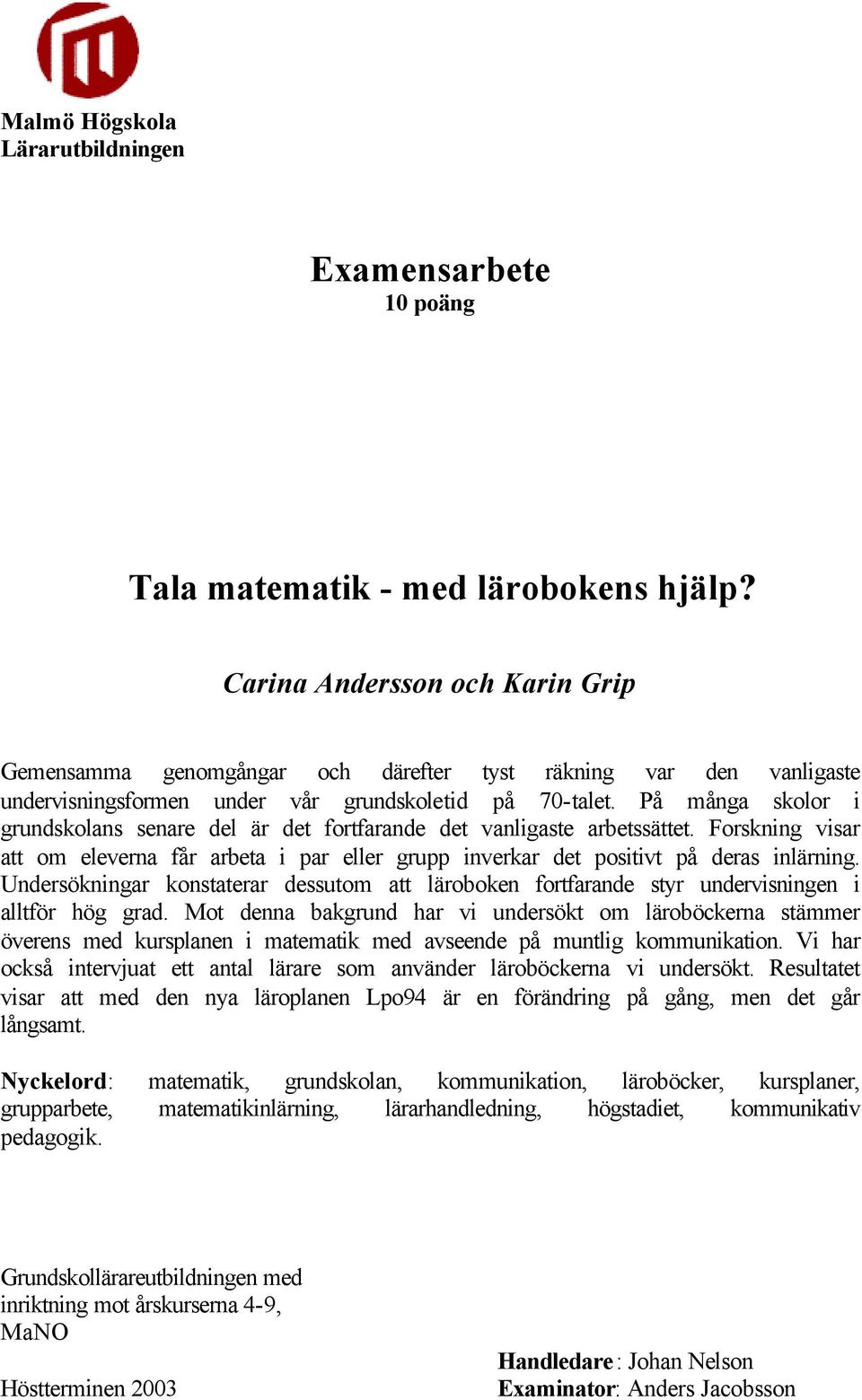 På många skolor i grundskolans senare del är det fortfarande det vanligaste arbetssättet. Forskning visar att om eleverna får arbeta i par eller grupp inverkar det positivt på deras inlärning.