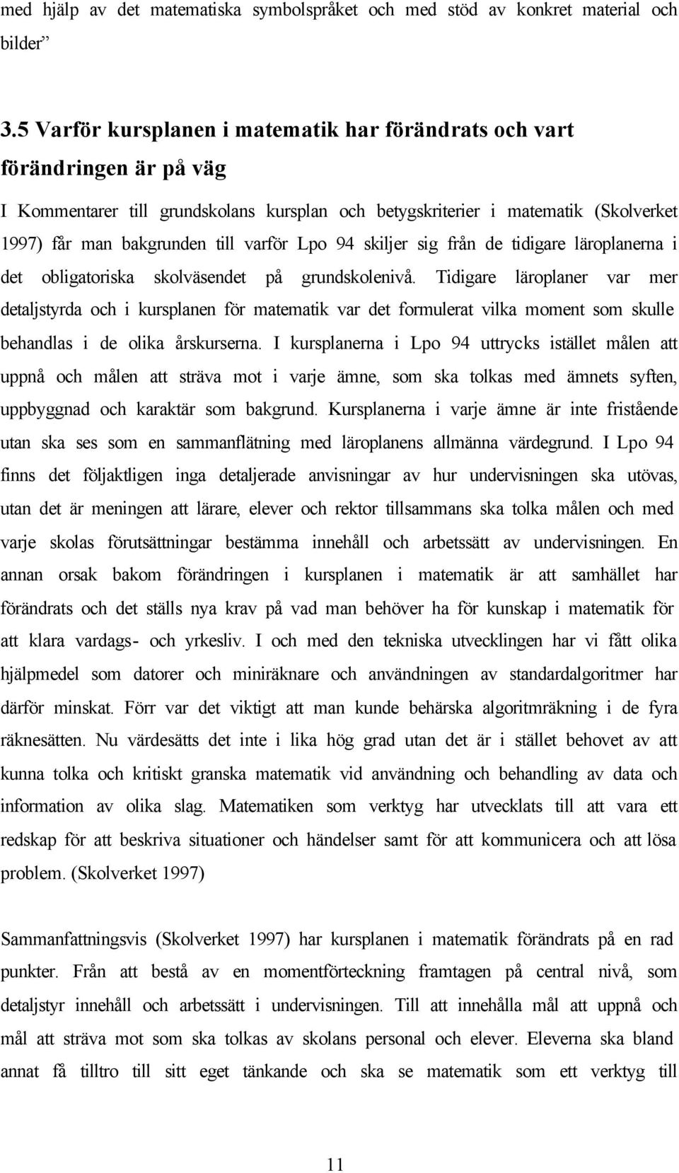 varför Lpo 94 skiljer sig från de tidigare läroplanerna i det obligatoriska skolväsendet på grundskolenivå.