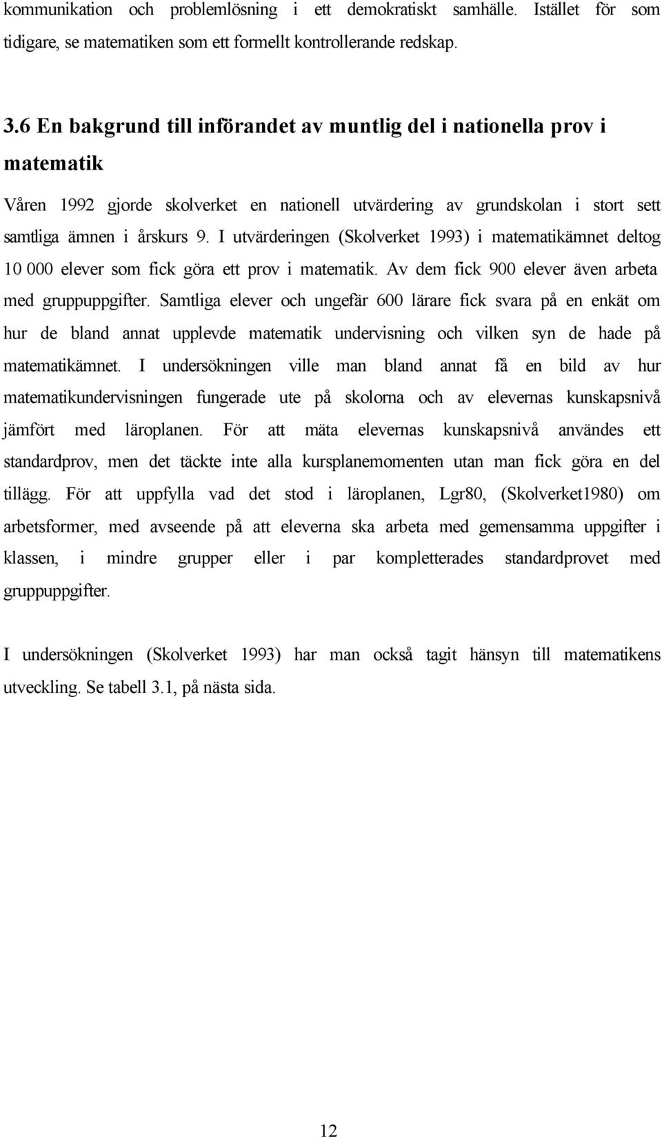 I utvärderingen (Skolverket 1993) i matematikämnet deltog 10 000 elever som fick göra ett prov i matematik. Av dem fick 900 elever även arbeta med gruppuppgifter.