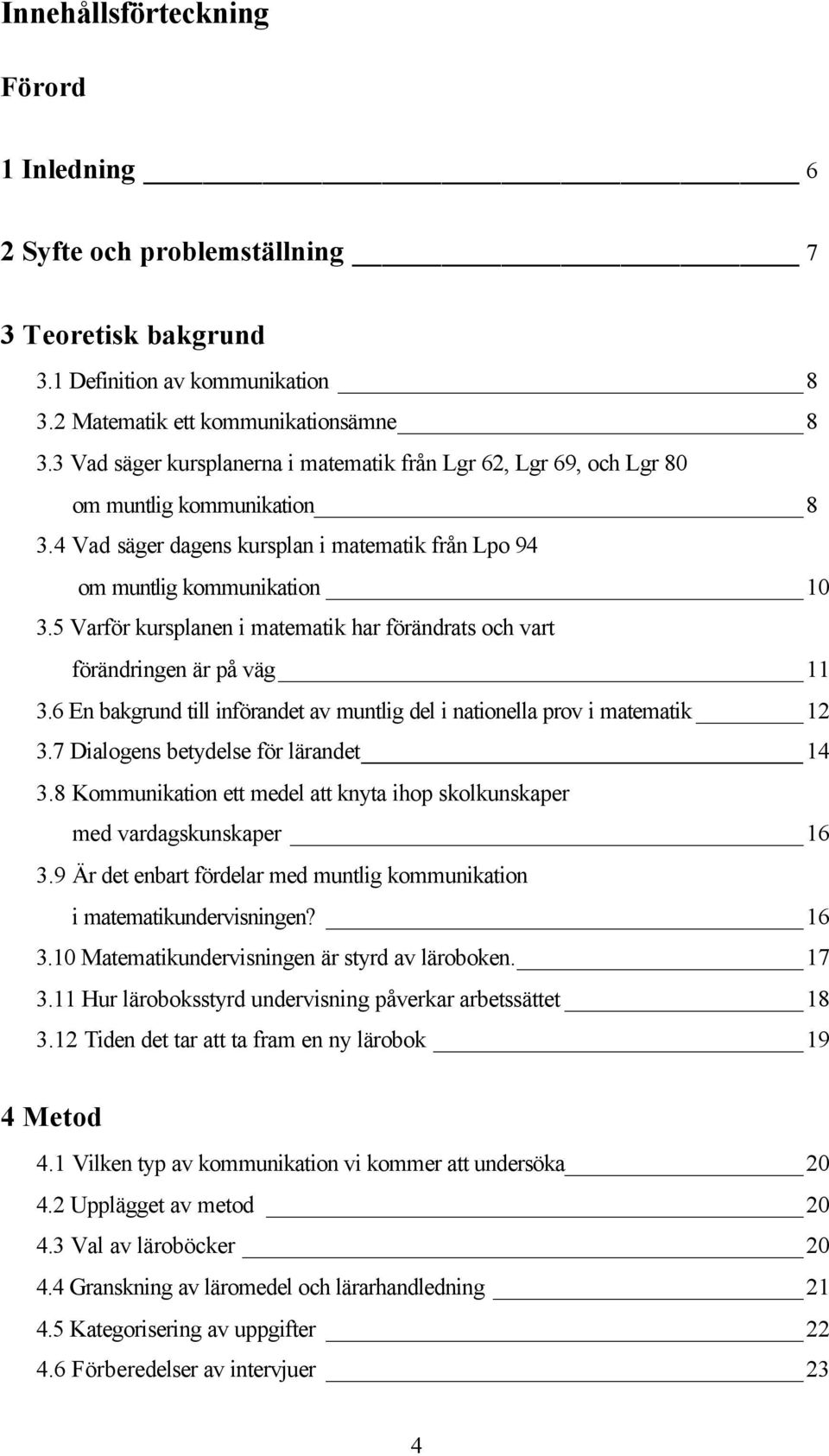 5 Varför kursplanen i matematik har förändrats och vart förändringen är på väg 11 3.6 En bakgrund till införandet av muntlig del i nationella prov i matematik 12 3.