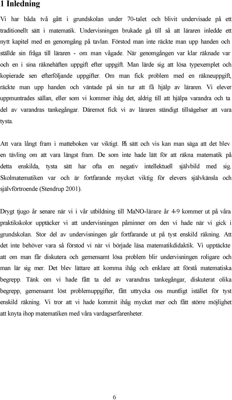 När genomgången var klar räknade var och en i sina räknehäften uppgift efter uppgift. Man lärde sig att lösa typexemplet och kopierade sen efterföljande uppgifter.