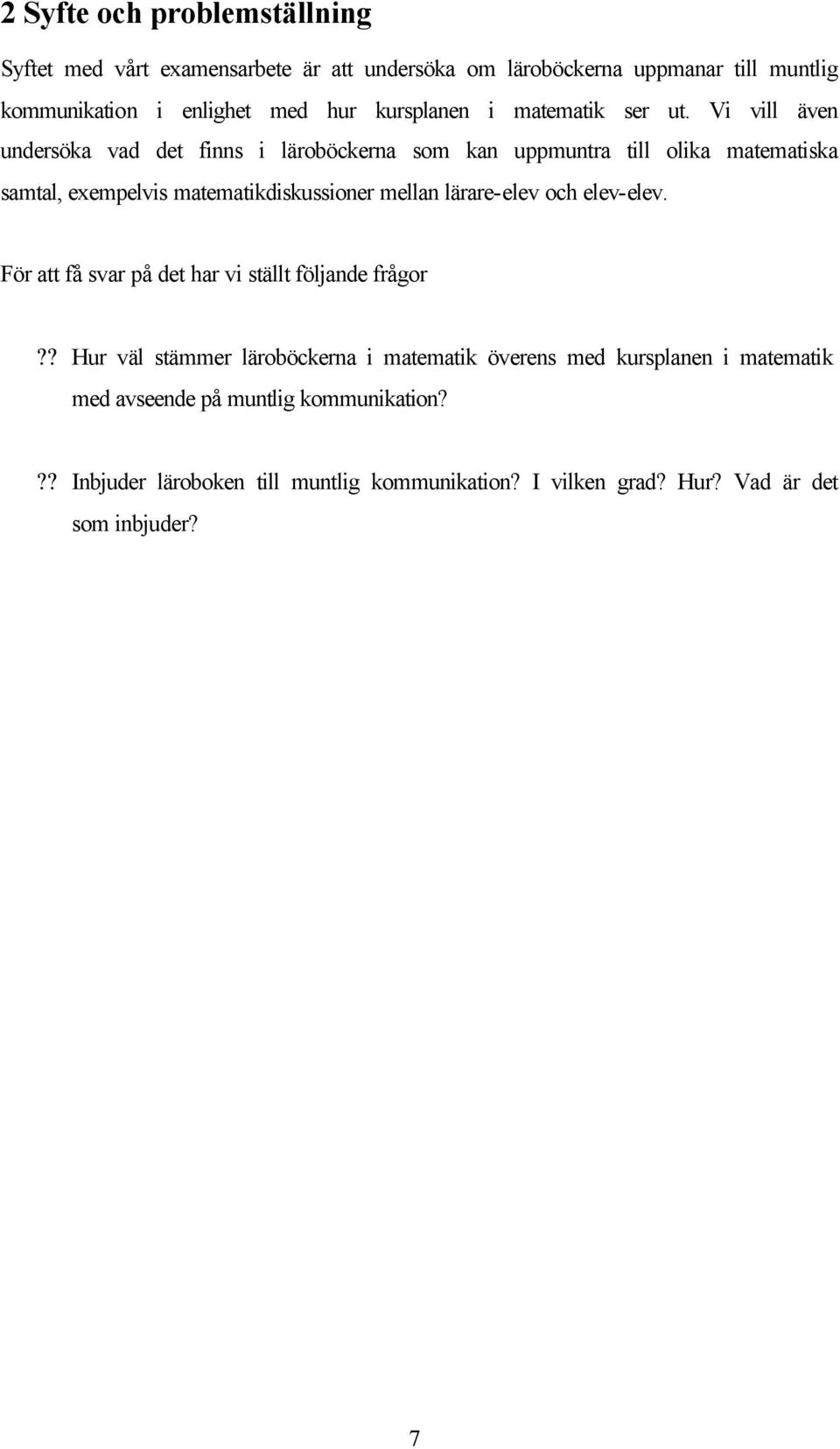 Vi vill även undersöka vad det finns i läroböckerna som kan uppmuntra till olika matematiska samtal, exempelvis matematikdiskussioner mellan lärare-elev