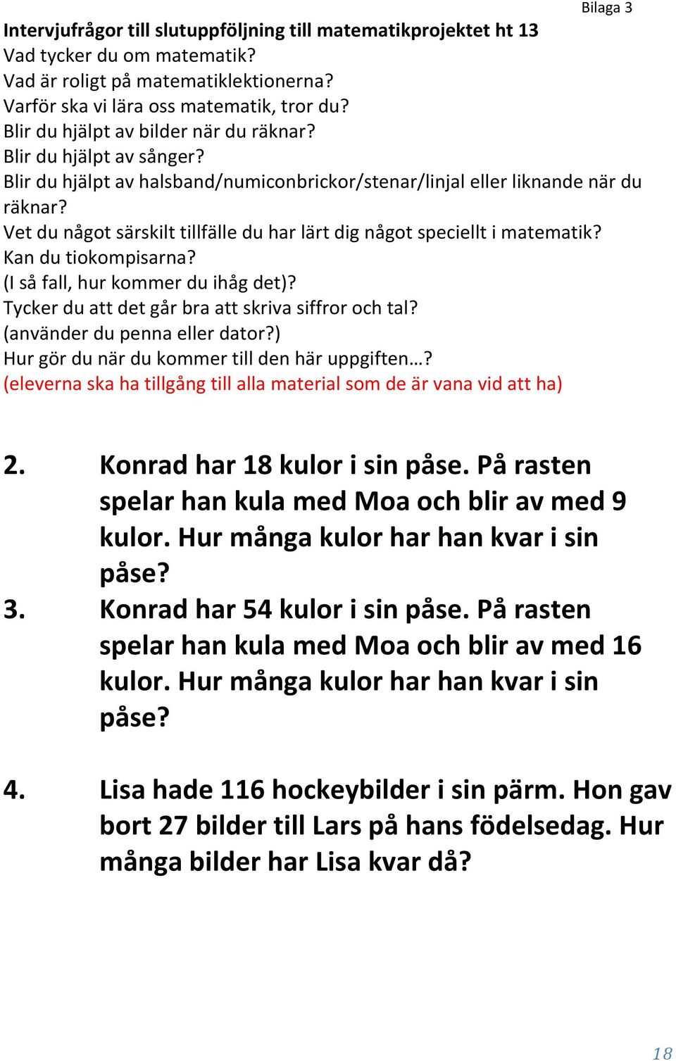 Vet du något särskilt tillfälle du har lärt dig något speciellt i matematik? Kan du tiokompisarna? (I så fall, hur kommer du ihåg det)? Tycker du att det går bra att skriva siffror och tal?