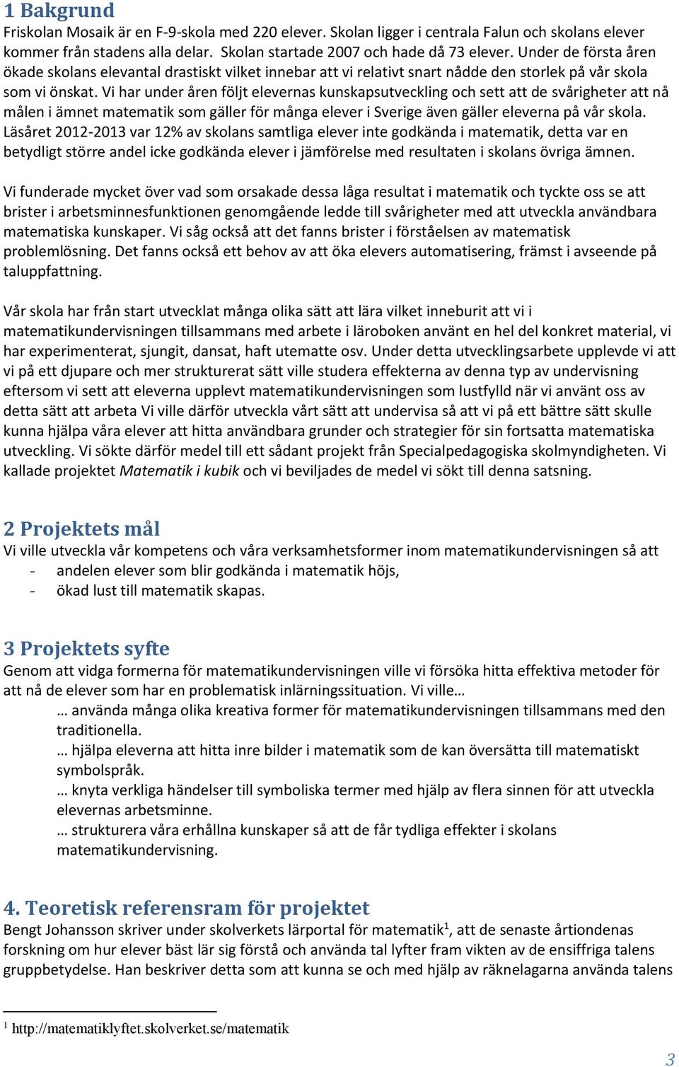 Vi har under åren följt elevernas kunskapsutveckling och sett att de svårigheter att nå målen i ämnet matematik som gäller för många elever i Sverige även gäller eleverna på vår skola.