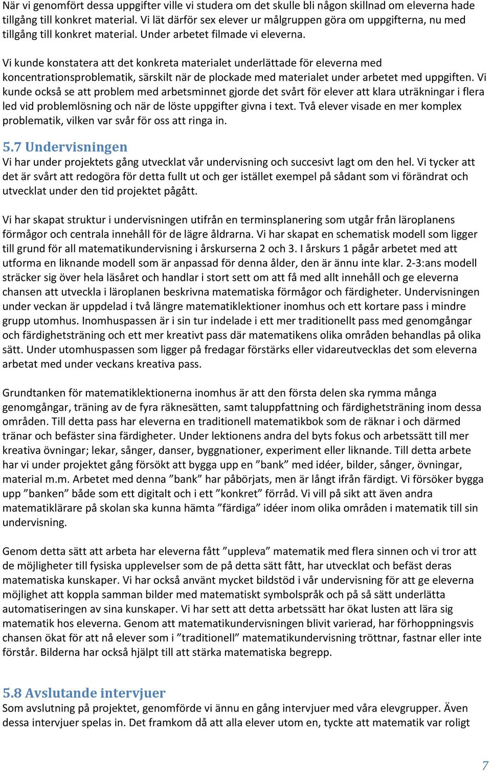 Vi kunde konstatera att det konkreta materialet underlättade för eleverna med koncentrationsproblematik, särskilt när de plockade med materialet under arbetet med uppgiften.