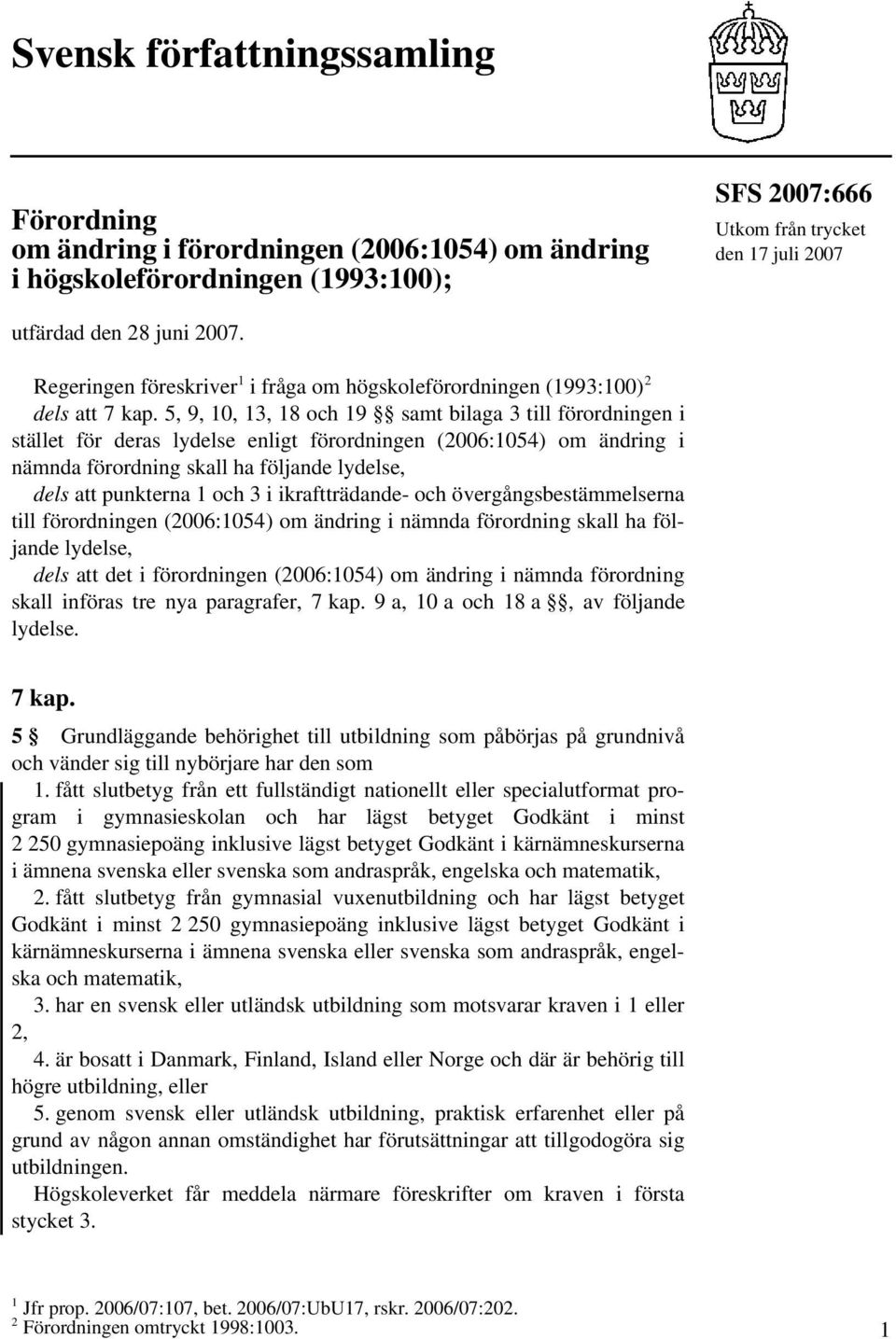 5, 9, 10, 13, 18 och 19 samt bilaga 3 till förordningen i stället för deras lydelse enligt förordningen (2006:1054) om ändring i nämnda förordning skall ha följande lydelse, dels att punkterna 1 och