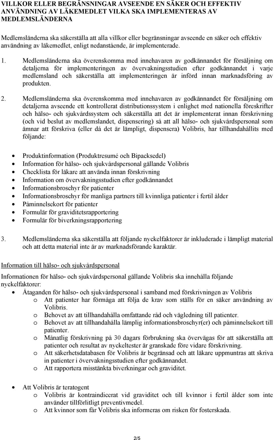 Medlemsländerna ska överenskomma med innehavaren av godkännandet för försäljning om detaljerna för implementeringen av övervakningsstudien efter godkännandet i varje medlemsland och säkerställa att