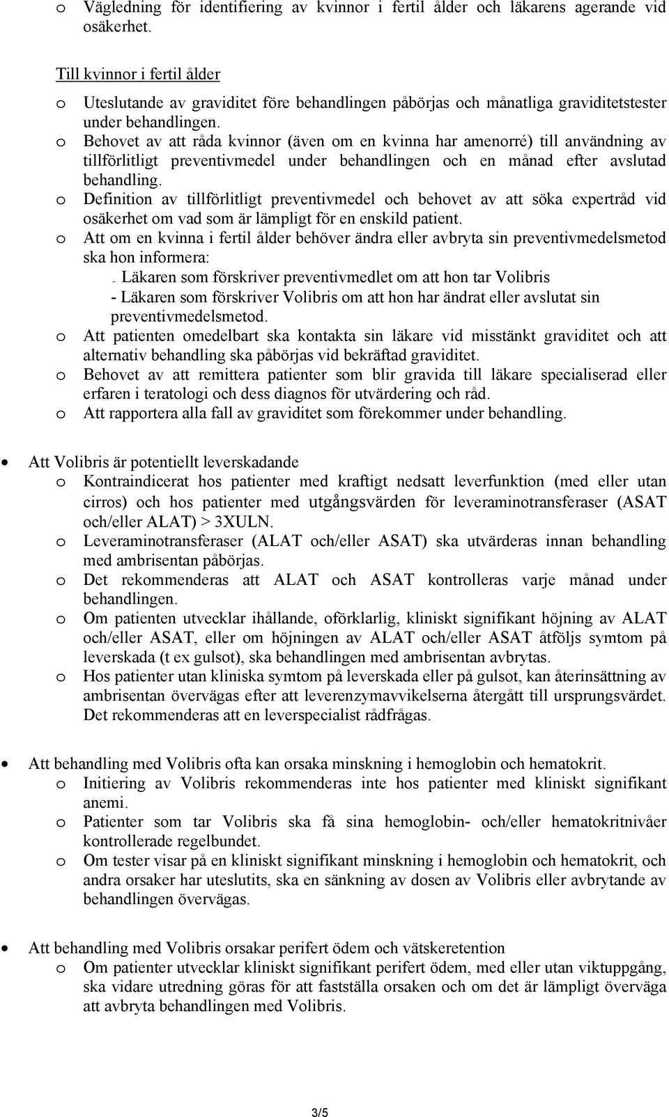 o Behovet av att råda kvinnor (även om en kvinna har amenorré) till användning av tillförlitligt preventivmedel under behandlingen och en månad efter avslutad behandling.