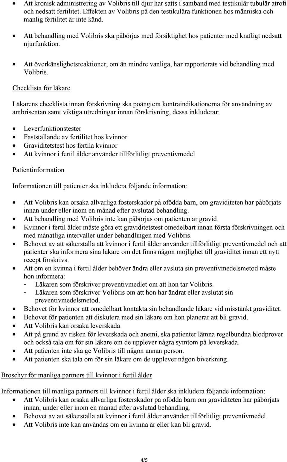 Att behandling med Volibris ska påbörjas med försiktighet hos patienter med kraftigt nedsatt njurfunktion.