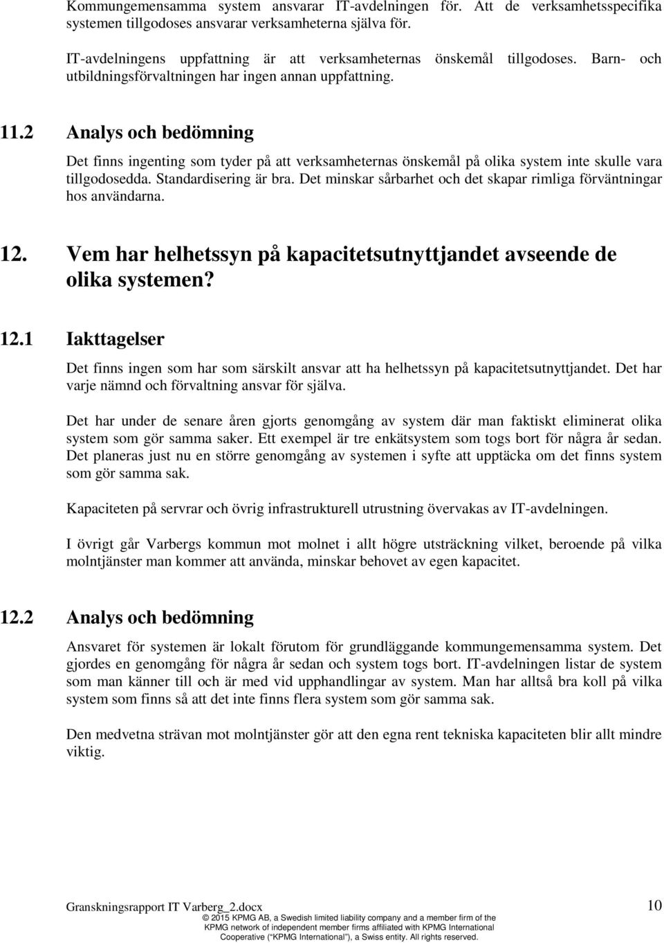 2 Analys och bedömning Det finns ingenting som tyder på att verksamheternas önskemål på olika system inte skulle vara tillgodosedda. Standardisering är bra.