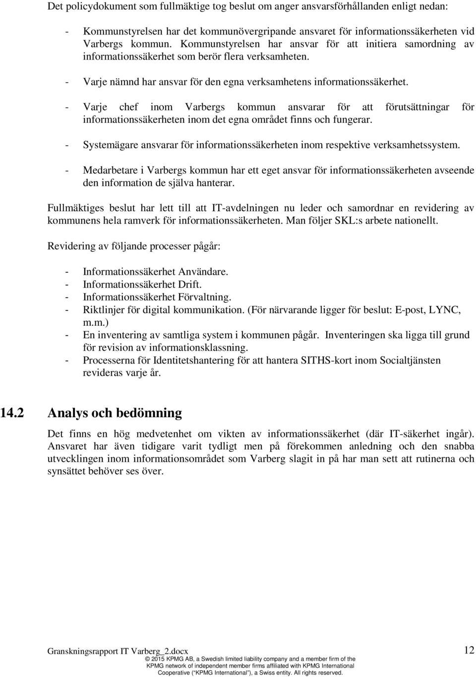 - Varje chef inom Varbergs kommun ansvarar för att förutsättningar för informationssäkerheten inom det egna området finns och fungerar.