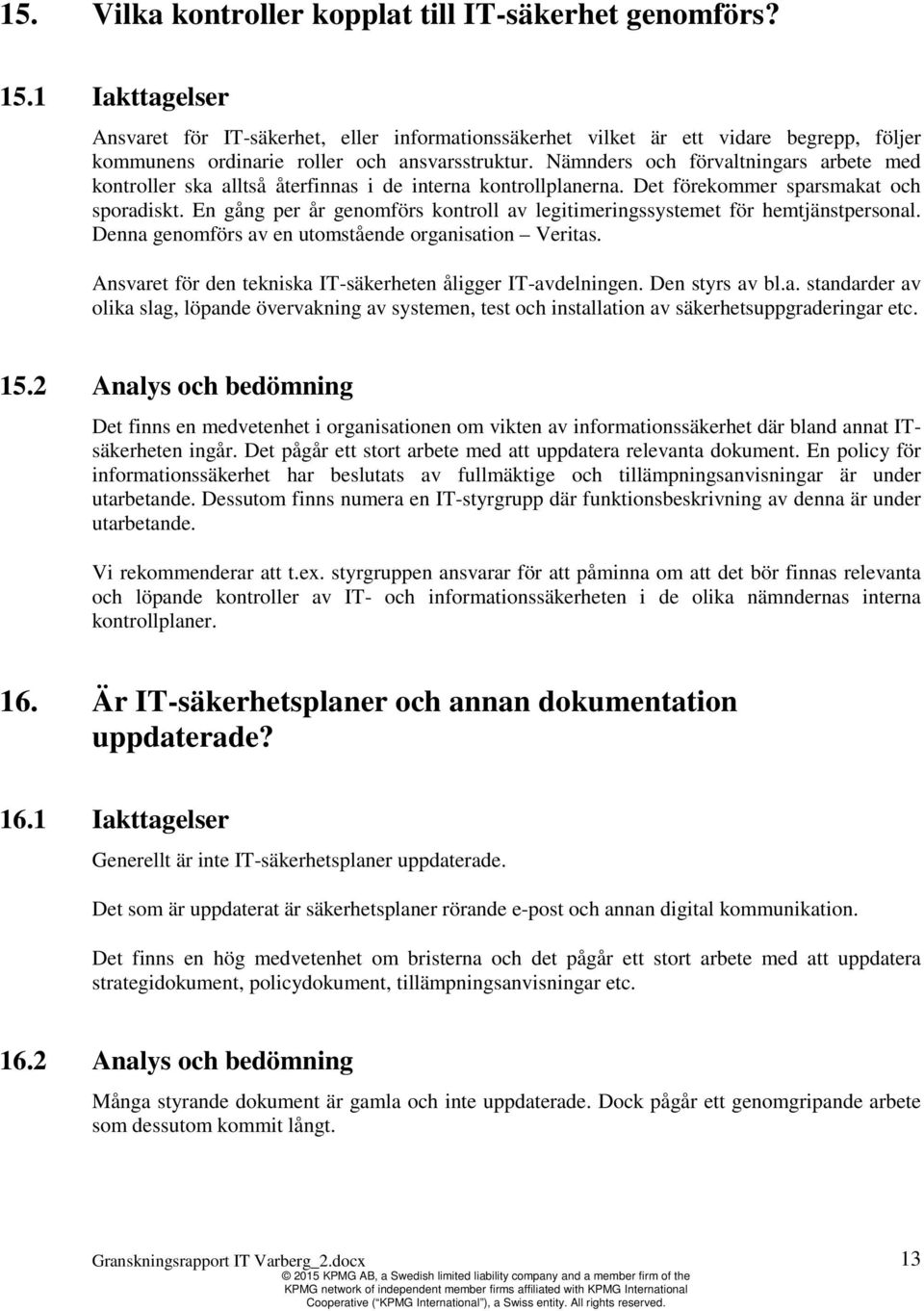 Nämnders och förvaltningars arbete med kontroller ska alltså återfinnas i de interna kontrollplanerna. Det förekommer sparsmakat och sporadiskt.