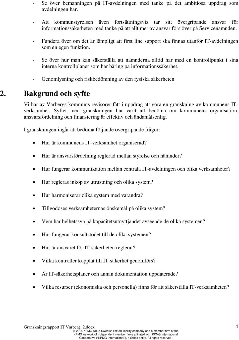 - Fundera över om det är lämpligt att first line support ska finnas utanför IT-avdelningen som en egen funktion.