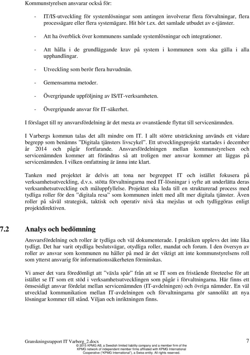 - Att hålla i de grundläggande krav på system i kommunen som ska gälla i alla upphandlingar. - Utveckling som berör flera huvudmän. - Gemensamma metoder.