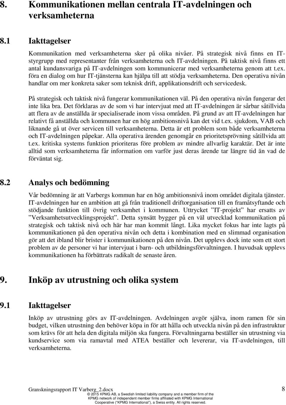 På taktisk nivå finns ett antal kundansvariga på IT-avdelningen som kommunicerar med verksamheterna genom att t.ex. föra en dialog om hur IT-tjänsterna kan hjälpa till att stödja verksamheterna.